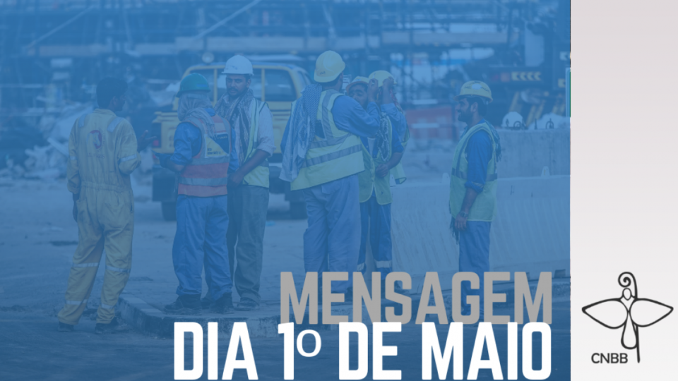 CNBB divulga mensagem por ocasião do Dia do trabalhador e da trabalhadora do Brasil