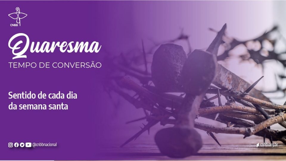 SEMANA SANTA: O SIGNIFICADO DE CADA DIA DA CELEBRAÇÃO DA PAIXÃO, MORTE E RESSURREIÇÃO DE CRISTO