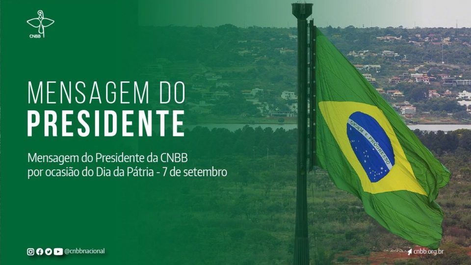 POR OCASIÃO DO DIA DA PÁTRIA, PRESIDENTE DA CNBB PEDE A BRASILEIROS QUE NÃO SE DEIXEM CONVENCER POR QUEM AGRIDE OS PODERES LEGISLATIVO E JUDICIÁRIO